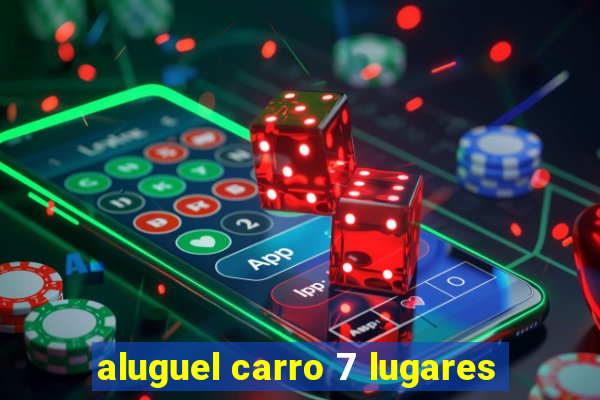 aluguel carro 7 lugares